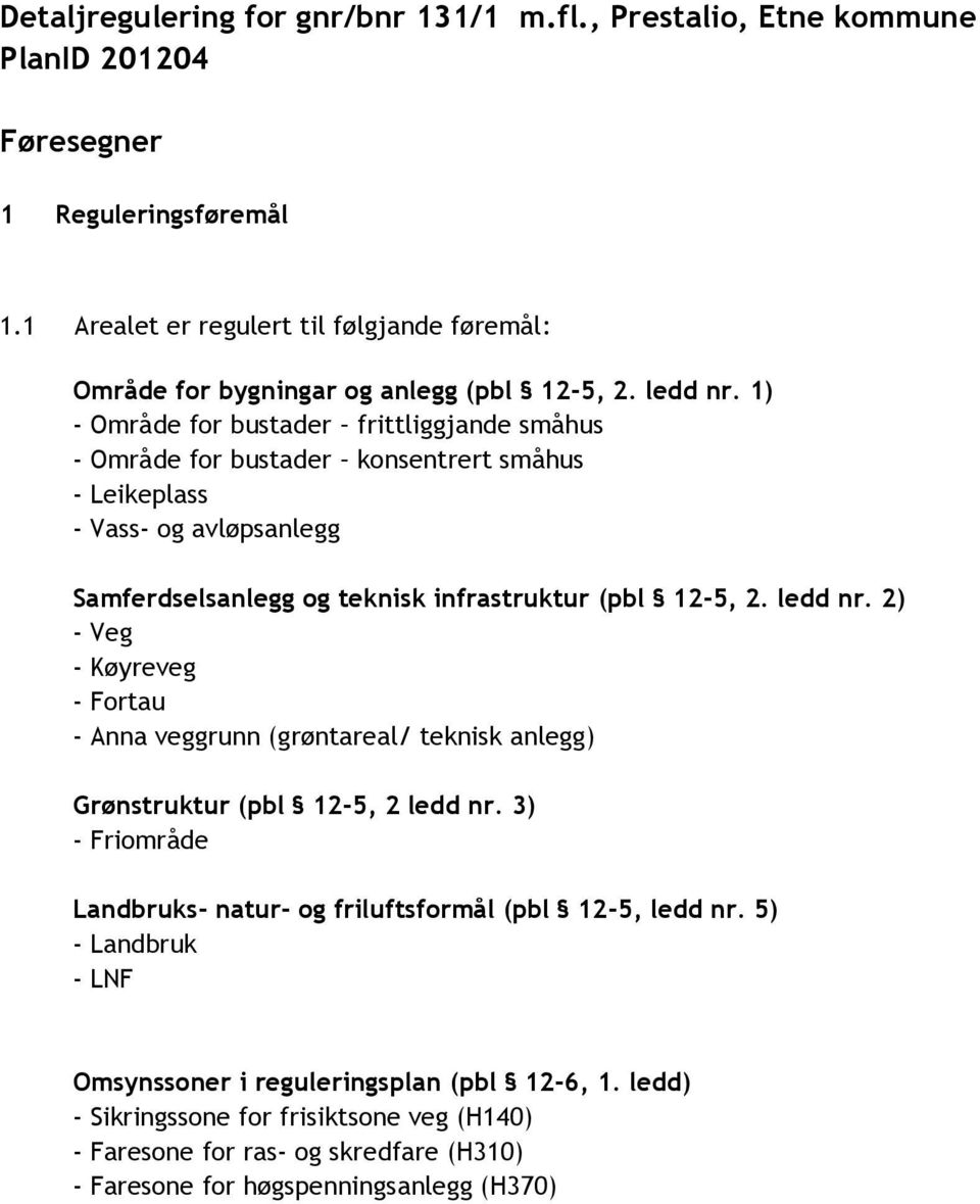 1) - Område for bustader frittliggjande småhus - Område for bustader konsentrert småhus - Leikeplass - Vass- og avløpsanlegg Samferdselsanlegg og teknisk infrastruktur (pbl 12-5, 2. ledd nr.