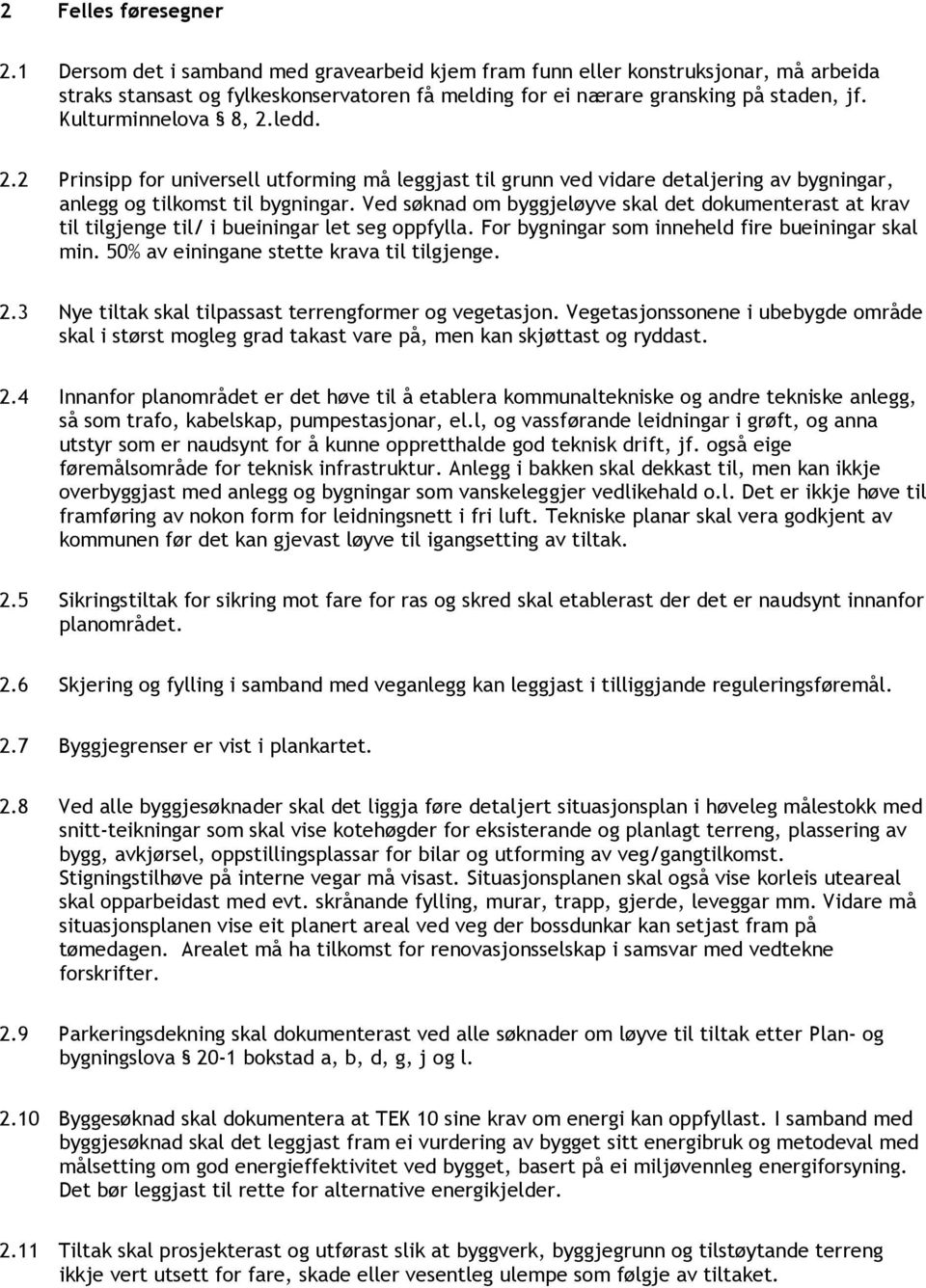 Ved søknad om byggjeløyve skal det dokumenterast at krav til tilgjenge til/ i bueiningar let seg oppfylla. For bygningar som inneheld fire bueiningar skal min.