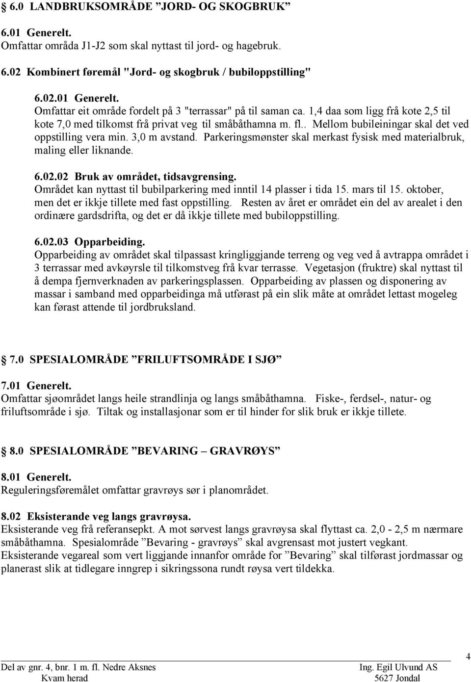 Parkeringsmønster skal merkast fysisk med materialbruk, maling eller liknande. 6.02.02 Bruk av området, tidsavgrensing. Området kan nyttast til bubilparkering med inntil 14 plasser i tida 15.