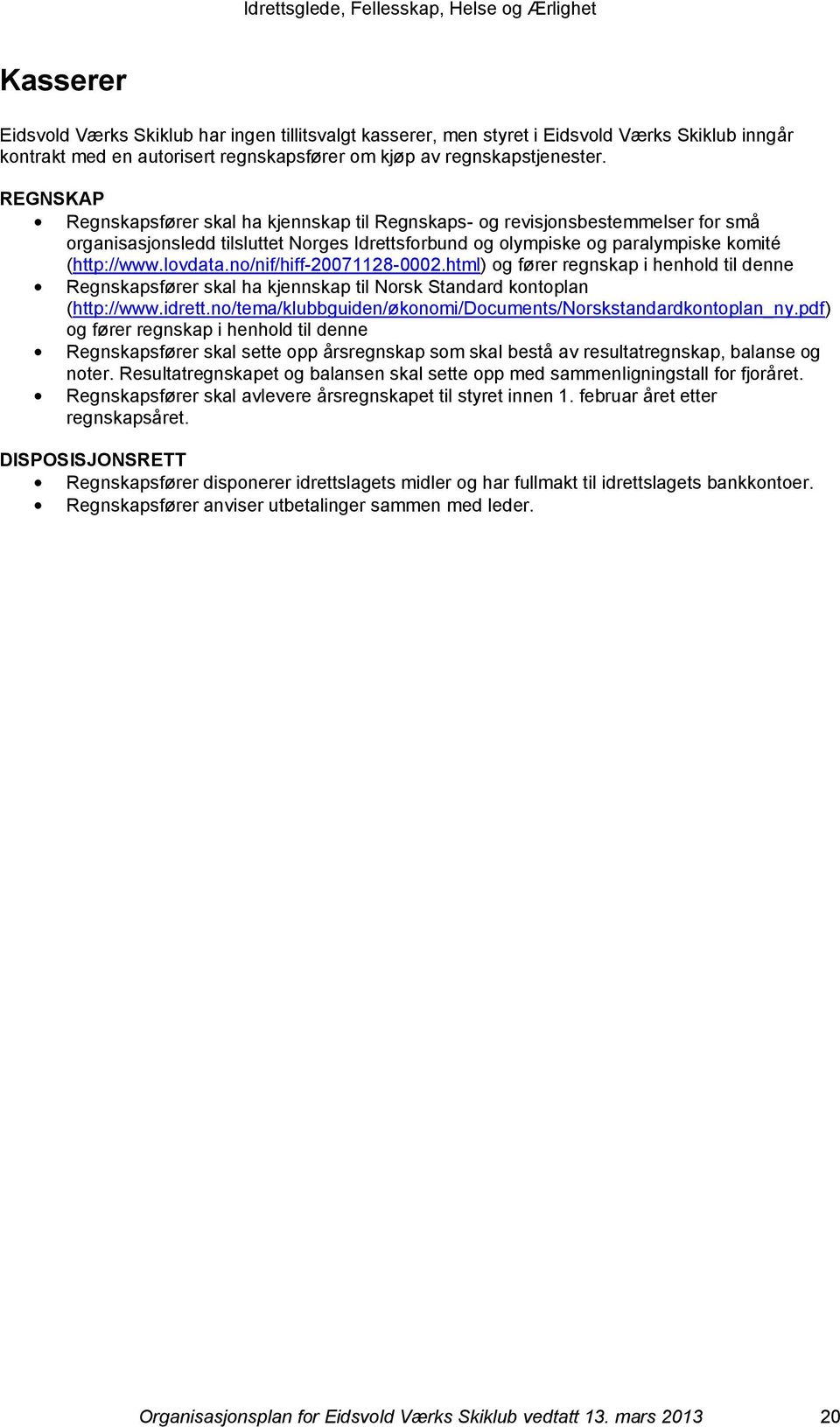 no/nif/hiff-20071128-0002.html) og fører regnskap i henhold til denne Regnskapsfører skal ha kjennskap til Norsk Standard kontoplan (http://www.idrett.
