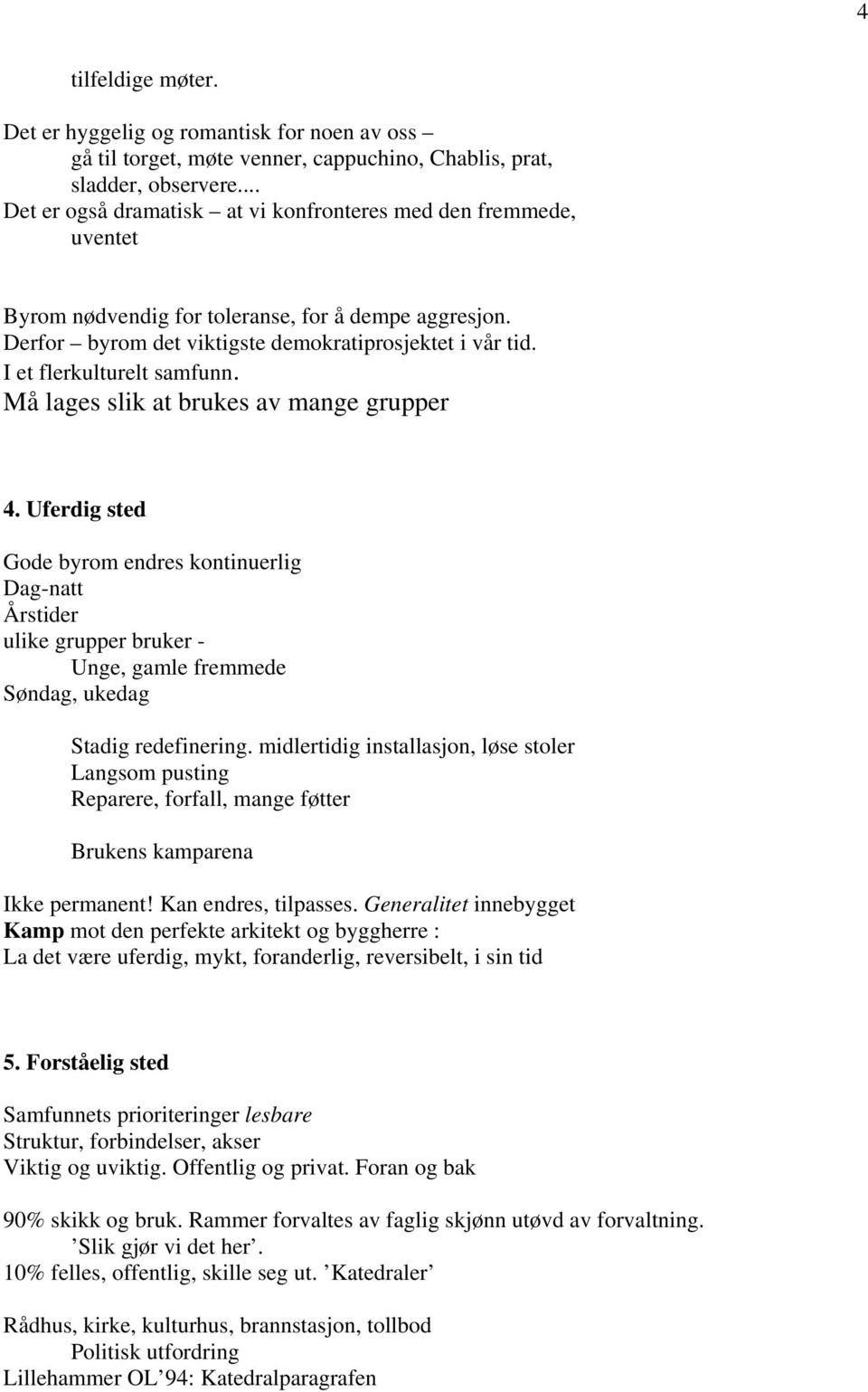 I et flerkulturelt samfunn. Må lages slik at brukes av mange grupper 4.