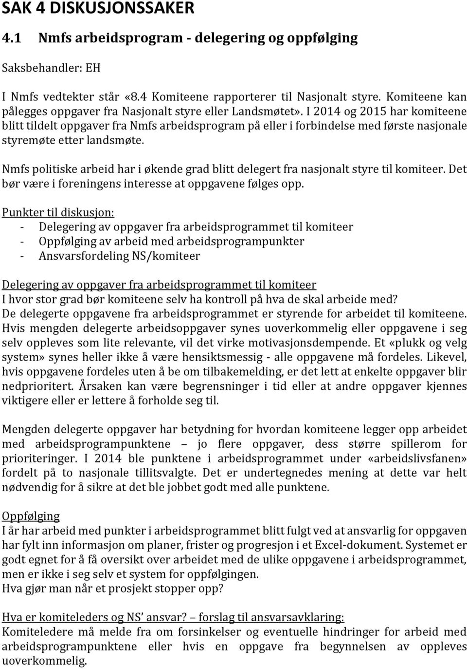 I 2014 og 2015 har komiteene blitt tildelt oppgaver fra Nmfs arbeidsprogram på eller i forbindelse med første nasjonale styremøte etter landsmøte.