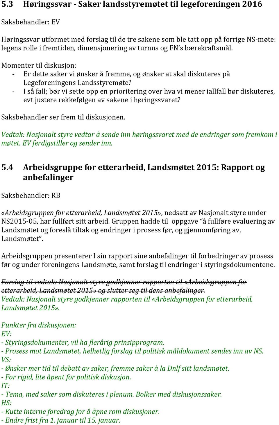 - I så fall; bør vi sette opp en prioritering over hva vi mener iallfall bør diskuteres, evt justere rekkefølgen av sakene i høringssvaret? Saksbehandler ser frem til diskusjonen.