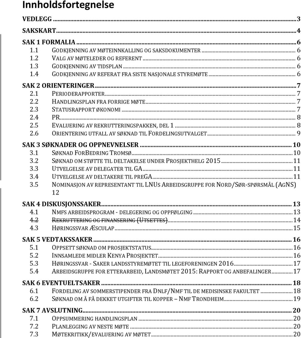 .. 9 SAK 3 SØKNADER OG OPPNEVNELSER... 10 3.1 SØKNAD FORBEDRING TROMSØ... 10 3.2 SØKNAD OM STØTTE TIL DELTAKELSE UNDER PROSJEKTHELG 2015... 11 3.3 UTVELGELSE AV DELEGATER TIL GA... 11 3.4 UTVELGELSE AV DELTAKERE TIL PREGA.