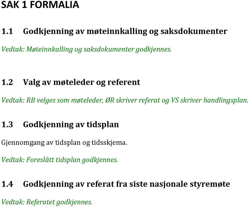 2 Valg av møteleder og referent Vedtak: RB velges som møteleder, ØR skriver referat og VS skriver