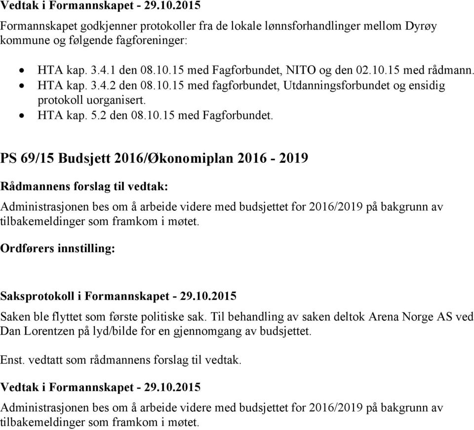 PS 69/15 Budsjett 2016/Økonomiplan 2016-2019 Administrasjonen bes om å arbeide videre med budsjettet for 2016/2019 på bakgrunn av tilbakemeldinger som framkom i møtet.