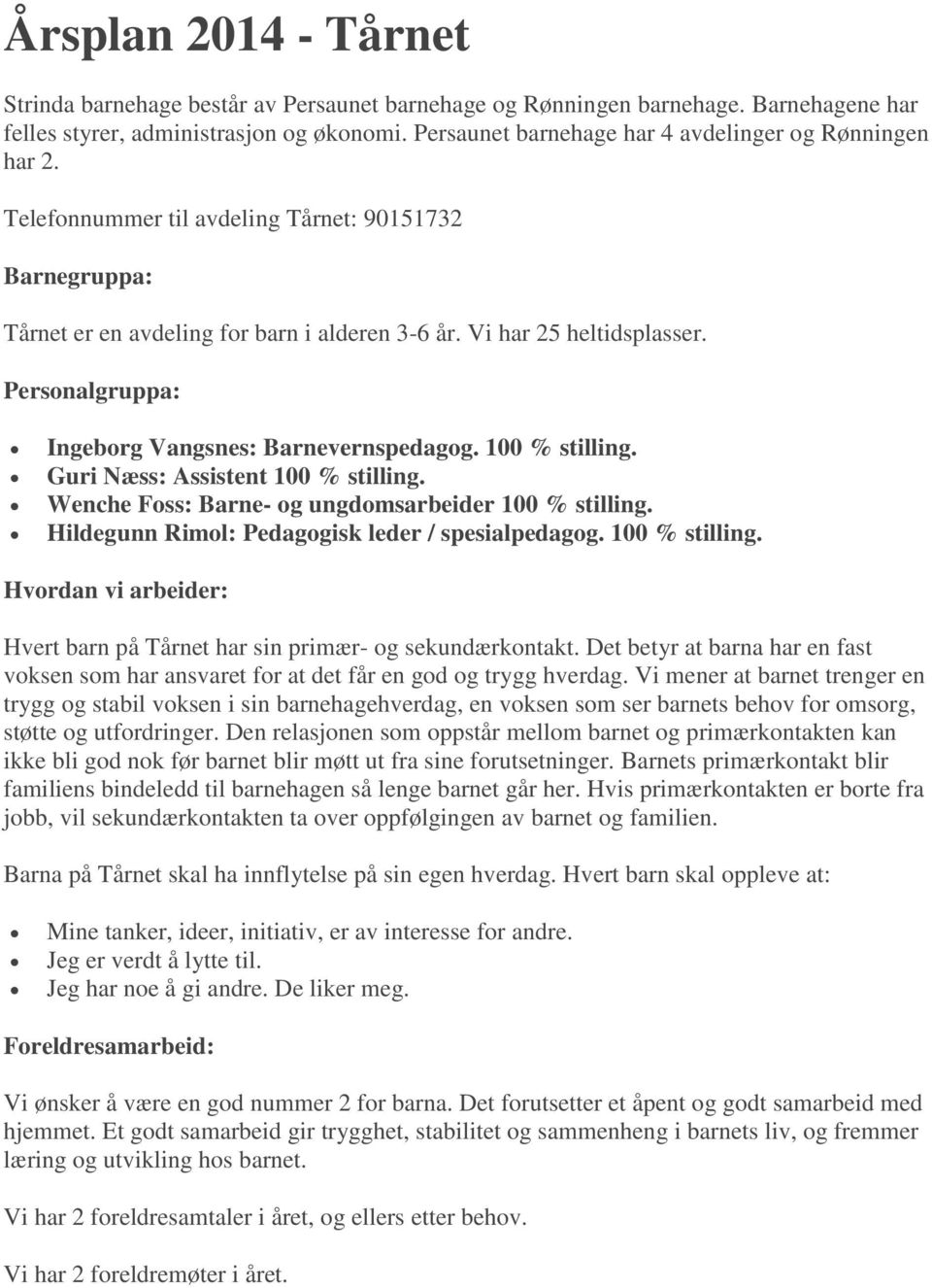 Personalgruppa: Ingeborg Vangsnes: Barnevernspedagog. 100 % stilling. Guri Næss: Assistent 100 % stilling. Wenche Foss: Barne- og ungdomsarbeider 100 % stilling.