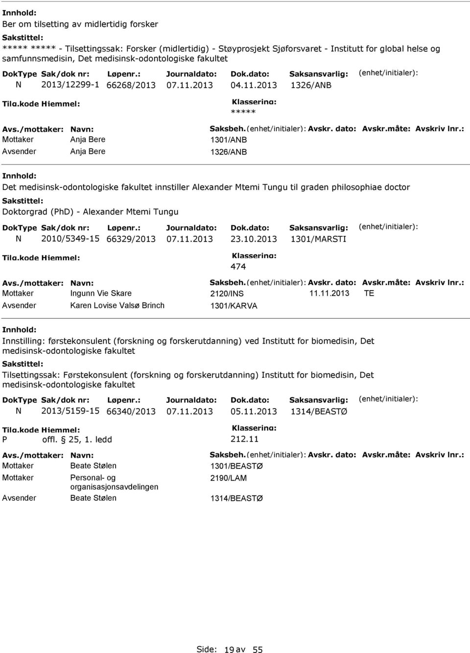 2013 1326/AB Mottaker Anja Bere 1301/AB Anja Bere 1326/AB Det medisinsk-odontologiske fakultet innstiller Alexander Mtemi Tungu til graden philosophiae doctor Doktorgrad (hd) - Alexander Mtemi Tungu