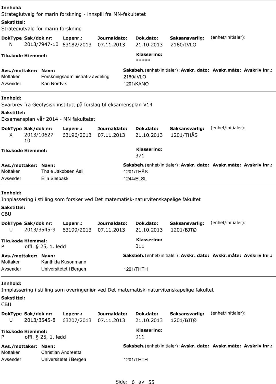 2013 2160/VLO Mottaker Forskningsadministrativ avdeling 2160/VLO Kari ordvik 1201/KAO Svarbrev fra Geofysisk institutt på forslag til eksamensplan V14 Eksamensplan vår 2014 - M fakultetet X Sak/dok