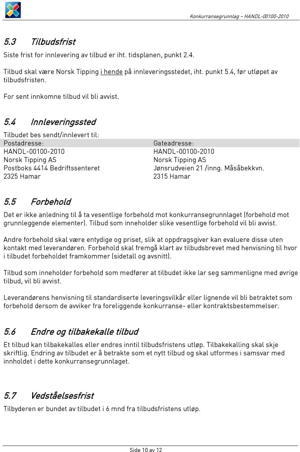 4 Innleveringssted Tilbudet bes sendt/innlevert til: Postadresse: Gateadresse: HANDL-00100-2010 Norsk Tipping AS HANDL-00100-2010 Norsk Tipping AS Postboks 4414 Bedriftssenteret Jønsrudveien 21 /inng.