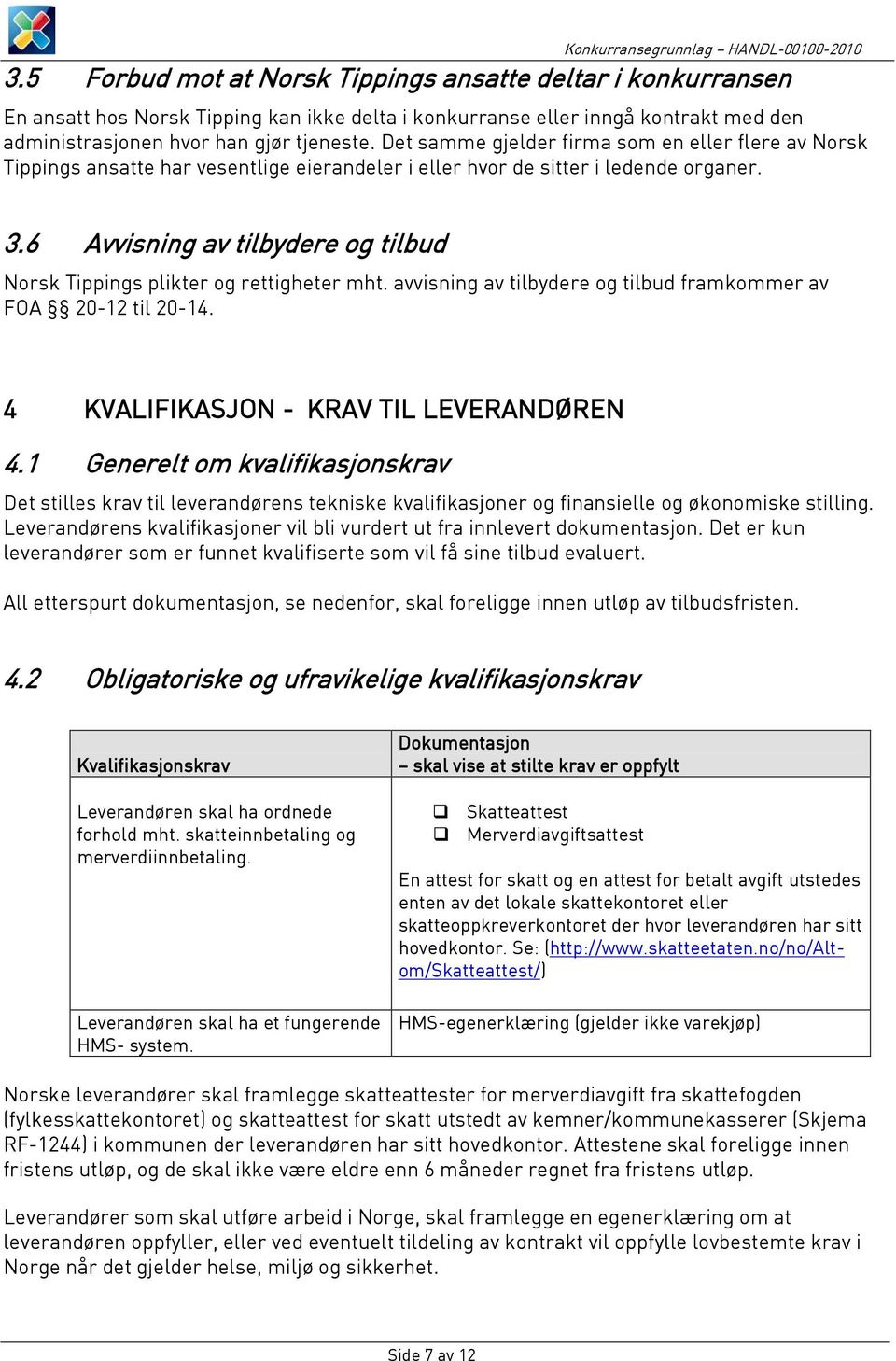 Det samme gjelder firma som en eller flere av Norsk Tippings ansatte har vesentlige eierandeler i eller hvor de sitter i ledende organer. 3.