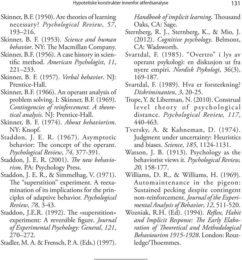 An operant analysis of problem solving. I: Skinner, B.F. (1969). Contingencies of reinforcement. A theoretical analysis. NJ: Prentice-Hall. Skinner, B. F. (1974). About behaviorism. NY: Knopf.