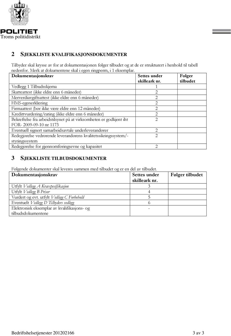 Vedlegg 1 Tilbudsskjema 1 Skatteattest (ikke eldre enn 6 måneder) 2 Merverdiavgiftsattest (ikke eldre enn 6 måneder) 2 HMS-egenerklæring 2 Firmaattest (bør ikke være eldre enn 12 måneder) 2