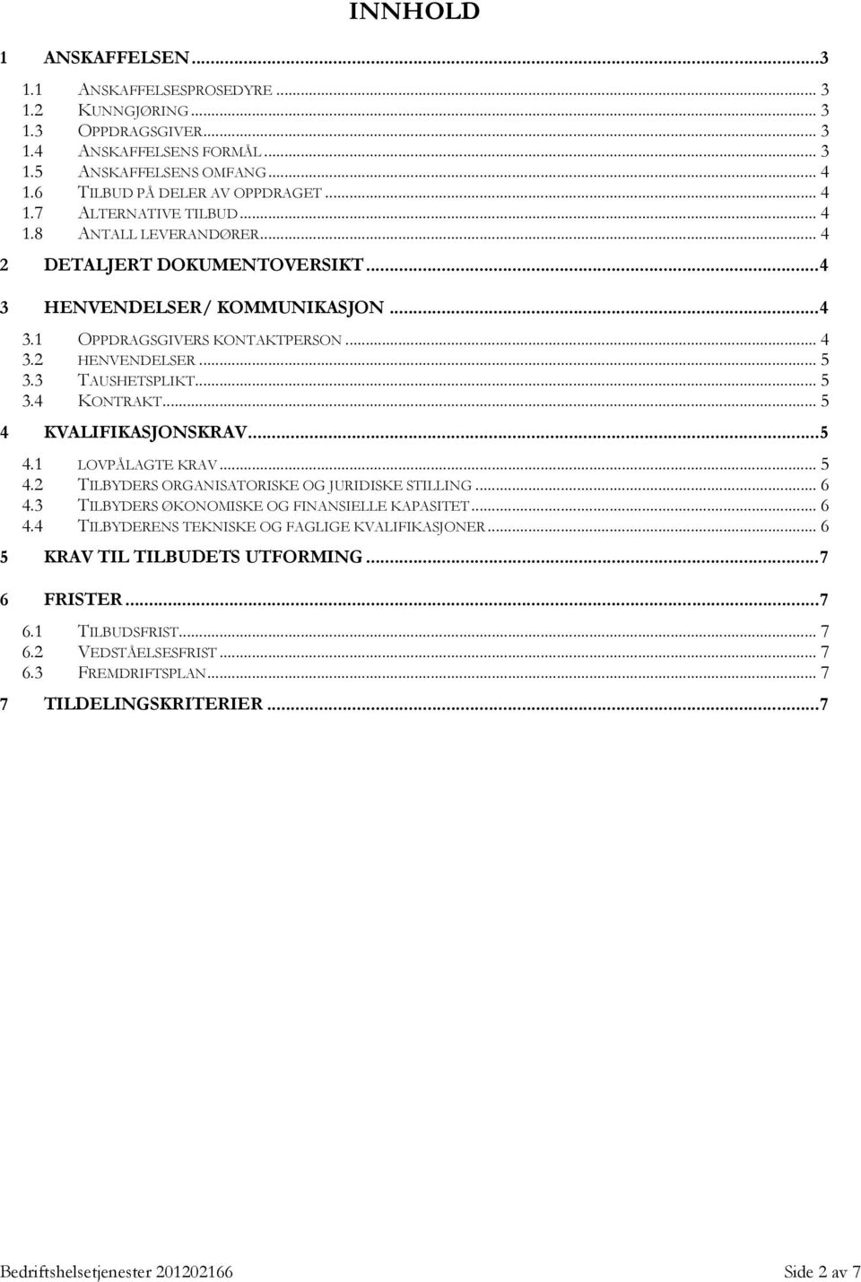 .. 5 4 KVALIFIKASJONSKRAV...5 4.1 LOVPÅLAGTE KRAV... 5 4.2 TILBYDERS ORGANISATORISKE OG JURIDISKE STILLING... 6 4.3 TILBYDERS ØKONOMISKE OG FINANSIELLE KAPASITET... 6 4.4 TILBYDERENS TEKNISKE OG FAGLIGE KVALIFIKASJONER.