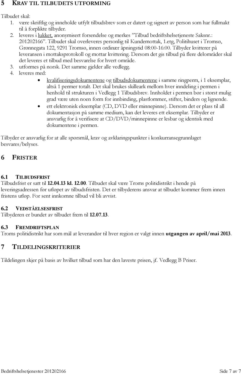 etg, Politihuset i Tromsø, Grønnegata 122, 9291 Tromsø, innen ordinær åpningstid 08:00-16:00. Tilbyder kvitterer på leveransen i mottaksprotokoll og mottar kvittering.