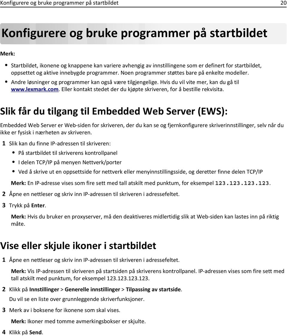 Hvis du vil vite mer, kan du gå til www.lexmark.com. Eller kontakt stedet der du kjøpte skriveren, for å bestille rekvisita.