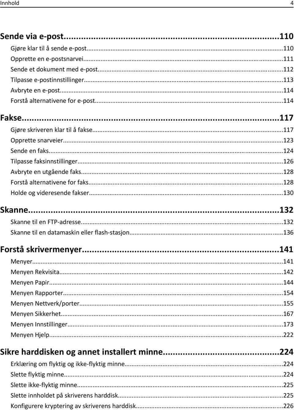 ..128 Forstå alternativene for faks...128 Holde og videresende fakser...130 Skanne...132 Skanne til en FTP-adresse...132 Skanne til en datamaskin eller flash-stasjon...136 Forstå skrivermenyer.