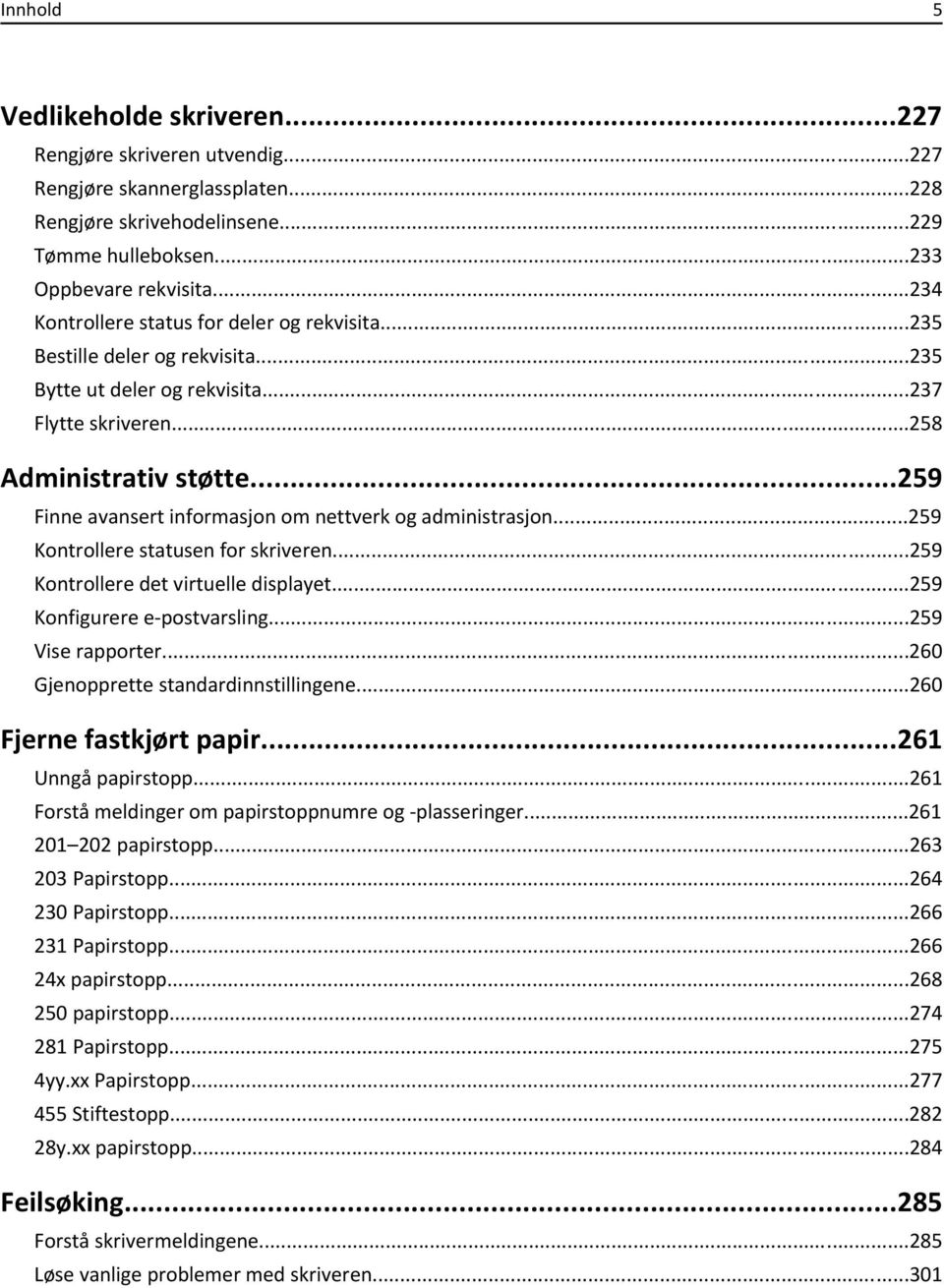 ..259 Finne avansert informasjon om nettverk og administrasjon...259 Kontrollere statusen for skriveren...259 Kontrollere det virtuelle displayet...259 Konfigurere e-postvarsling...259 Vise rapporter.