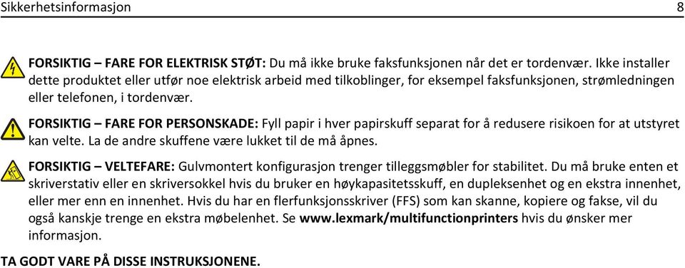 FORSIKTIG FARE FOR PERSONSKADE: Fyll papir i hver papirskuff separat for å redusere risikoen for at utstyret kan velte. La de andre skuffene være lukket til de må åpnes.