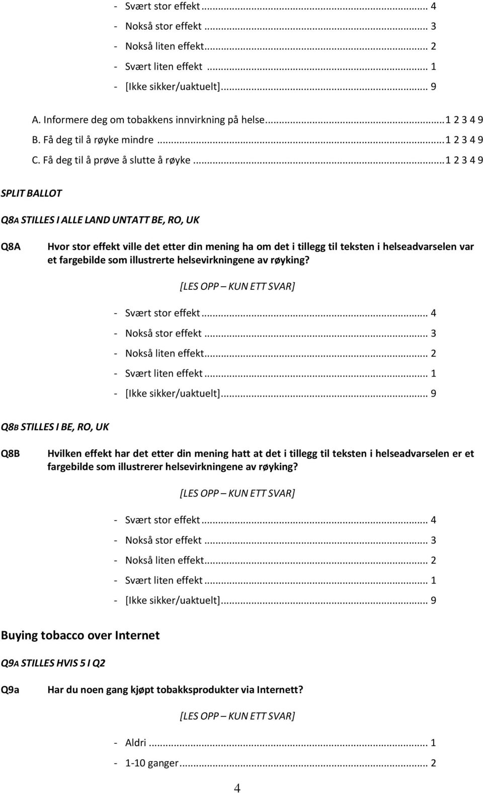 helsevirkningene av røyking? Svært stor effekt... 4 Svært liten effekt.