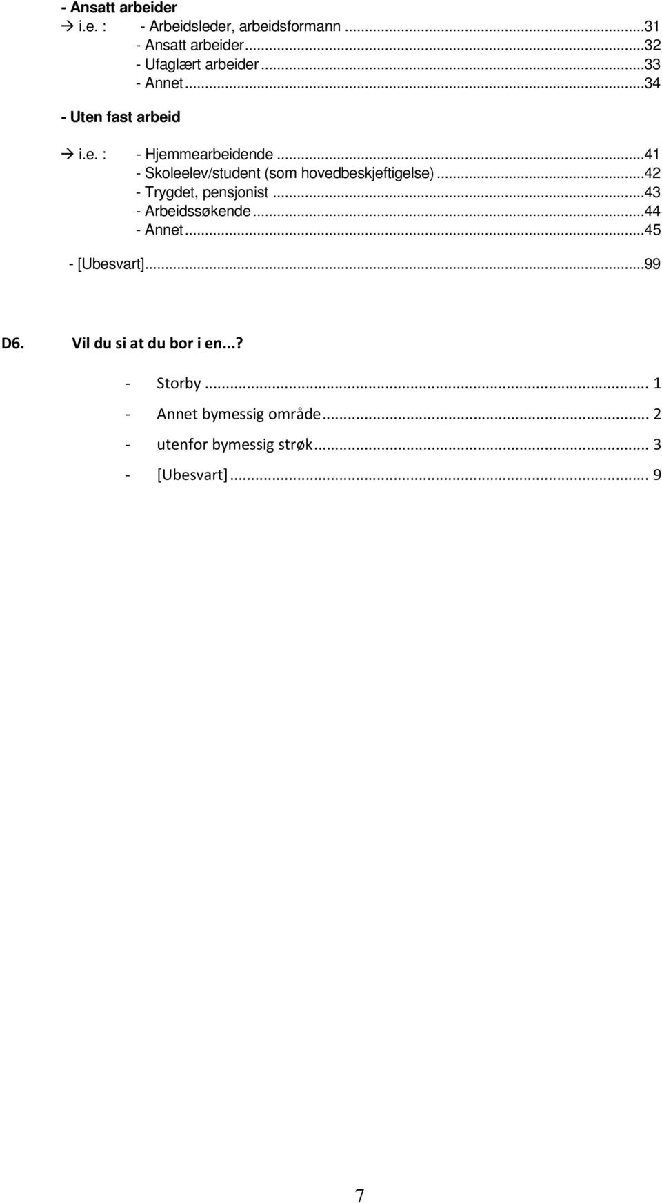 ..41 - Skoleelev/student (som hovedbeskjeftigelse)...42 - Trygdet, pensjonist...43 - Arbeidssøkende.