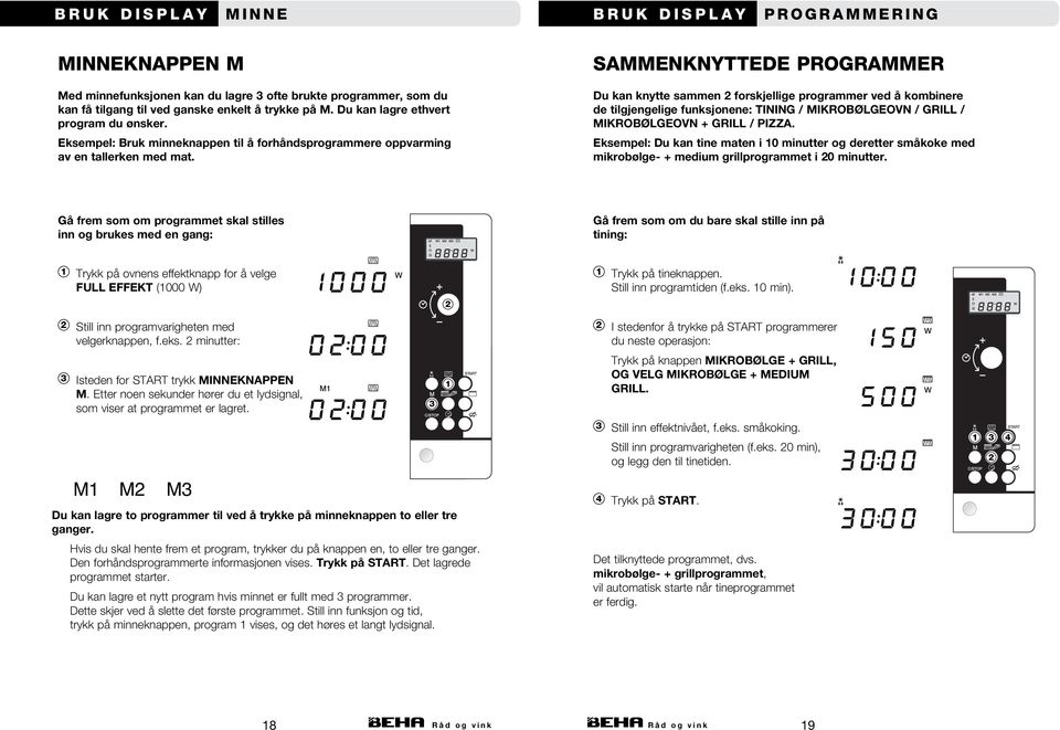 SAMMENKNYTTEDE PROGRAMMER Du kan knytte sammen 2 forskjellige programmer ved å kombinere de tilgjengelige funksjonene: TINING / MIKROBØLGEOVN / GRILL / MIKROBØLGEOVN + GRILL / PIZZA.