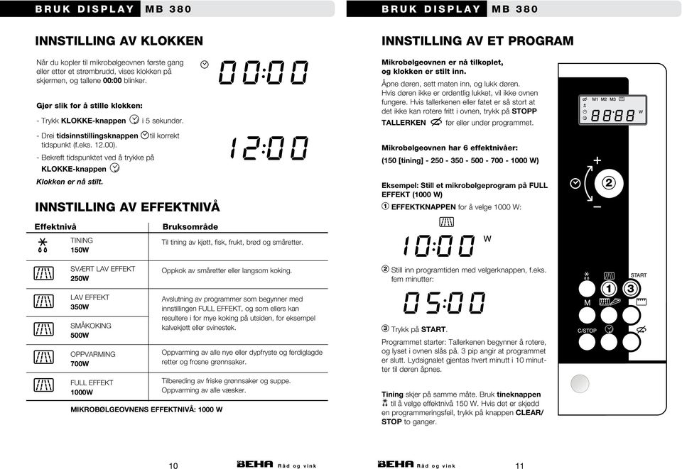 - Bekreft tidspunktet ved å trykke på KLOKKE-knappen Klokken er nå stilt. INNSTILLING AV EFFEKTNIVÅ INNSTILLING AV ET PROGRAM Mikrobølgeovnen er nå tilkoplet, og klokken er stilt inn.