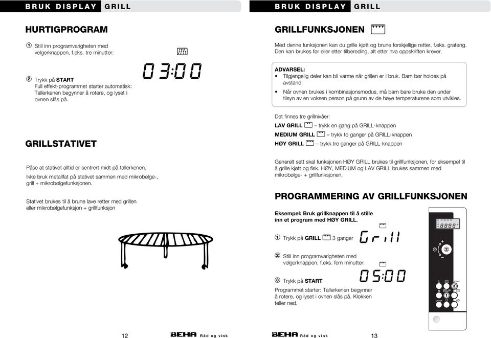 2 Trykk på START Full effekt-programmet starter automatisk: Tallerkenen begynner å rotere, og lyset i ovnen slås på. ADVARSEL: Tilgjengelig deler kan bli varme når grillen er i bruk.