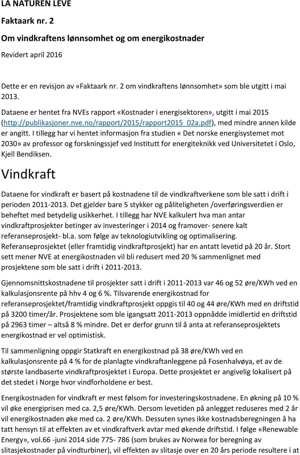 I tillegg har vi hentet informasjon fra studien «Det norske energisystemet mot 2030» av professor og forskningssjef ved Institutt for energiteknikk ved Universitetet i Oslo, Kjell Bendiksen.