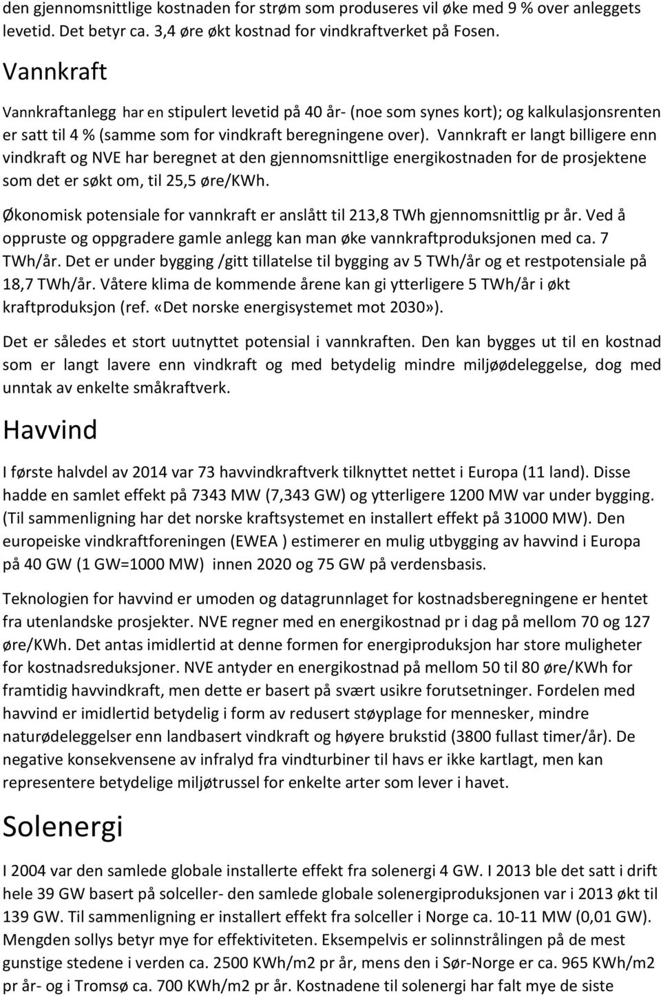 Vannkraft er langt billigere enn vindkraft og NVE har beregnet at den gjennomsnittlige energikostnaden for de prosjektene som det er søkt om, til 25,5 øre/kwh.