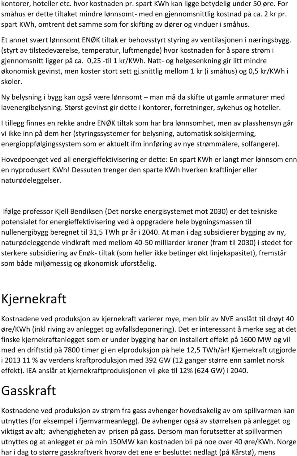 (styrt av tilstedeværelse, temperatur, luftmengde) hvor kostnaden for å spare strøm i gjennomsnitt ligger på ca. 0,25 -til 1 kr/kwh.