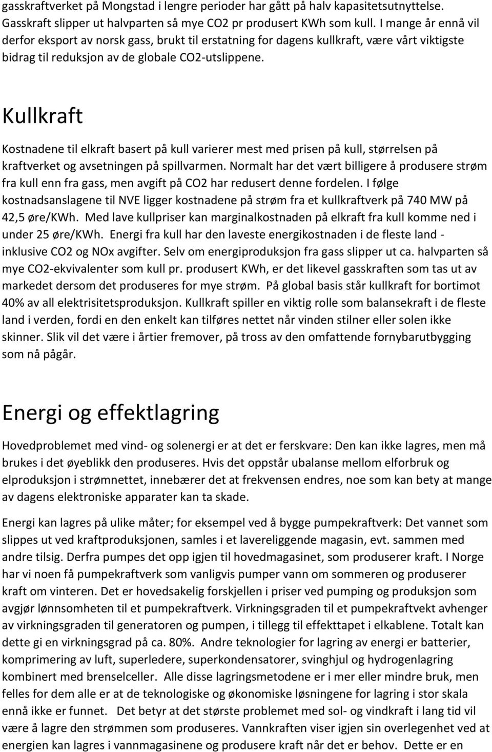 Kullkraft Kostnadene til elkraft basert på kull varierer mest med prisen på kull, størrelsen på kraftverket og avsetningen på spillvarmen.