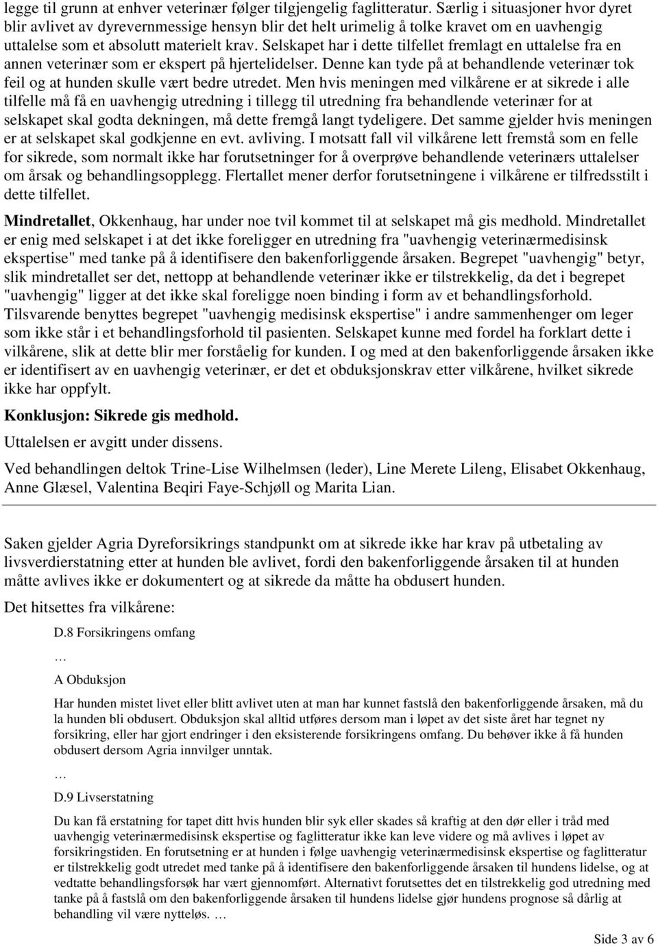 Selskapet har i dette tilfellet fremlagt en uttalelse fra en annen veterinær som er ekspert på hjertelidelser.