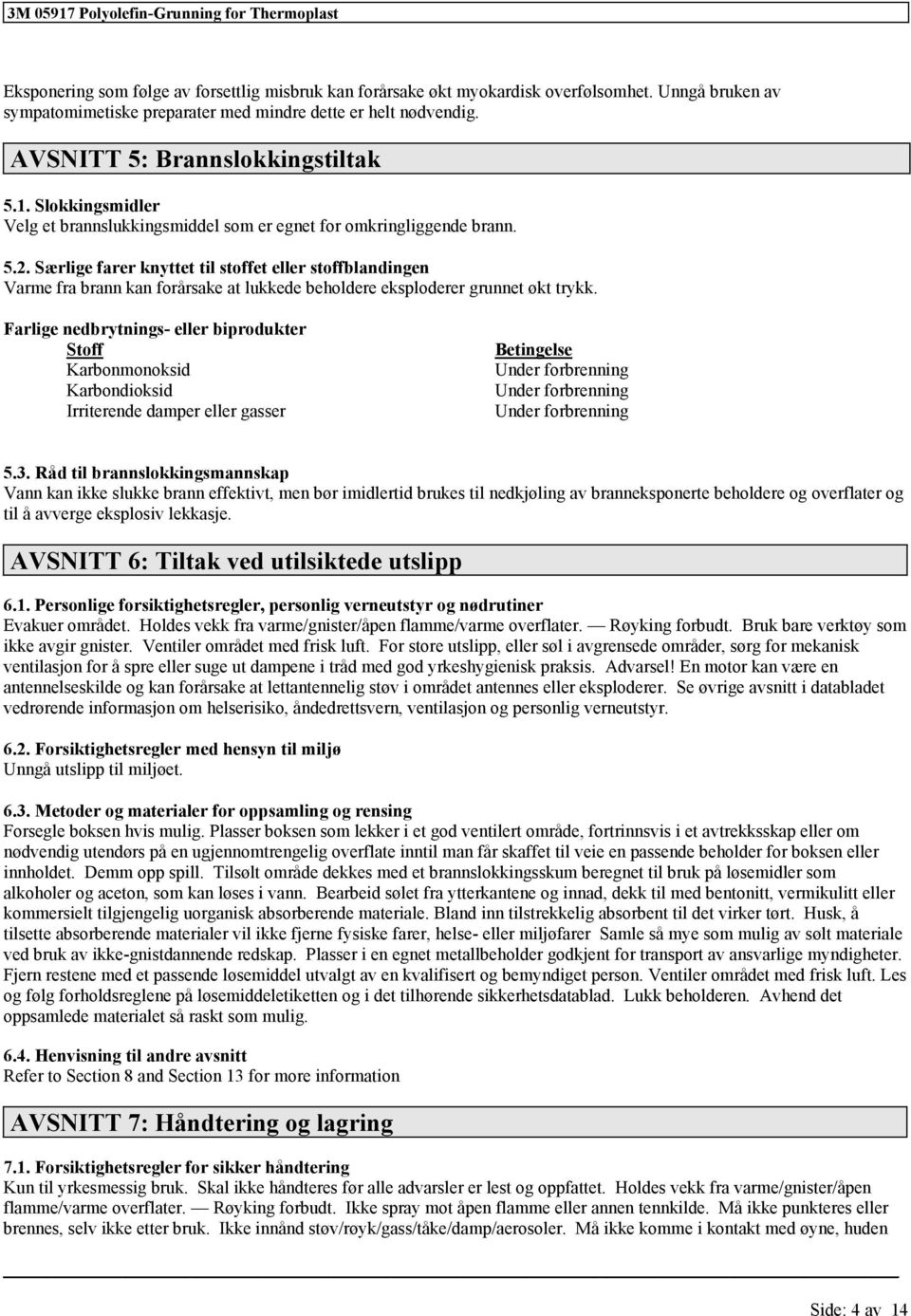 Farlig ndbrytnings- llr biproduktr Stoff Karbonmonoksid Karbondioksid Irritrnd dampr llr gassr Btingls Undr forbrnning Undr forbrnning Undr forbrnning 5.3.