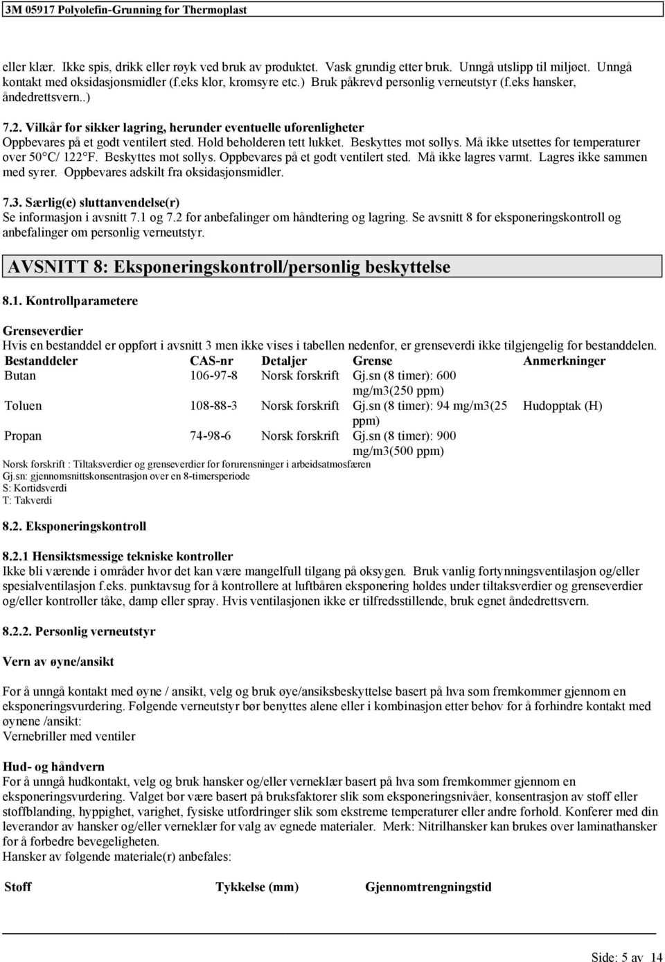 Må ikk utstts for tmpraturr ovr 50 C/ 122 F. Bskytts mot sollys. Oppbvars på t godt vntilrt std. Må ikk lagrs varmt. Lagrs ikk sammn md syrr. Oppbvars adskilt fra oksidasjonsmidlr. 7.3.