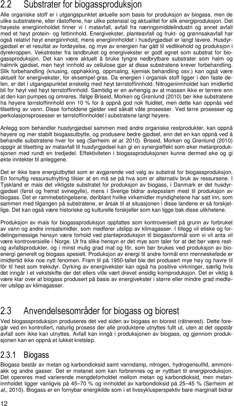 Energivekster, planteavfall og frukt- og grønnsakavfall har også relativt høyt energiinnhold, mens energiinnholdet i husdyrgjødsel er langt lavere.