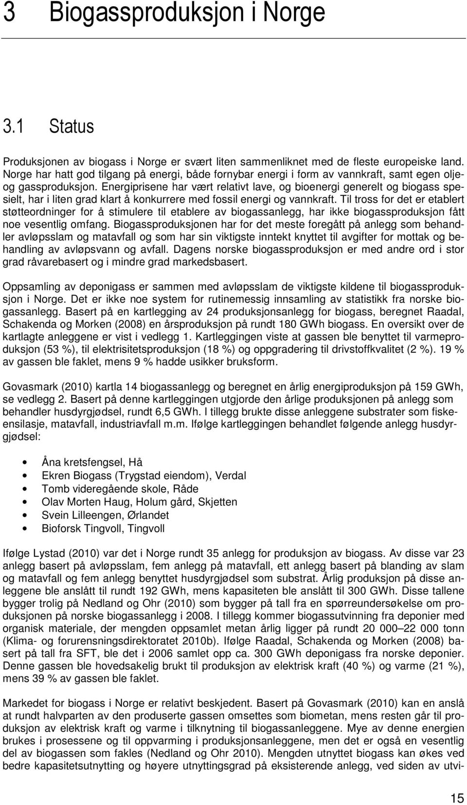 Energiprisene har vært relativt lave, og bioenergi generelt og biogass spesielt, har i liten grad klart å konkurrere med fossil energi og vannkraft.