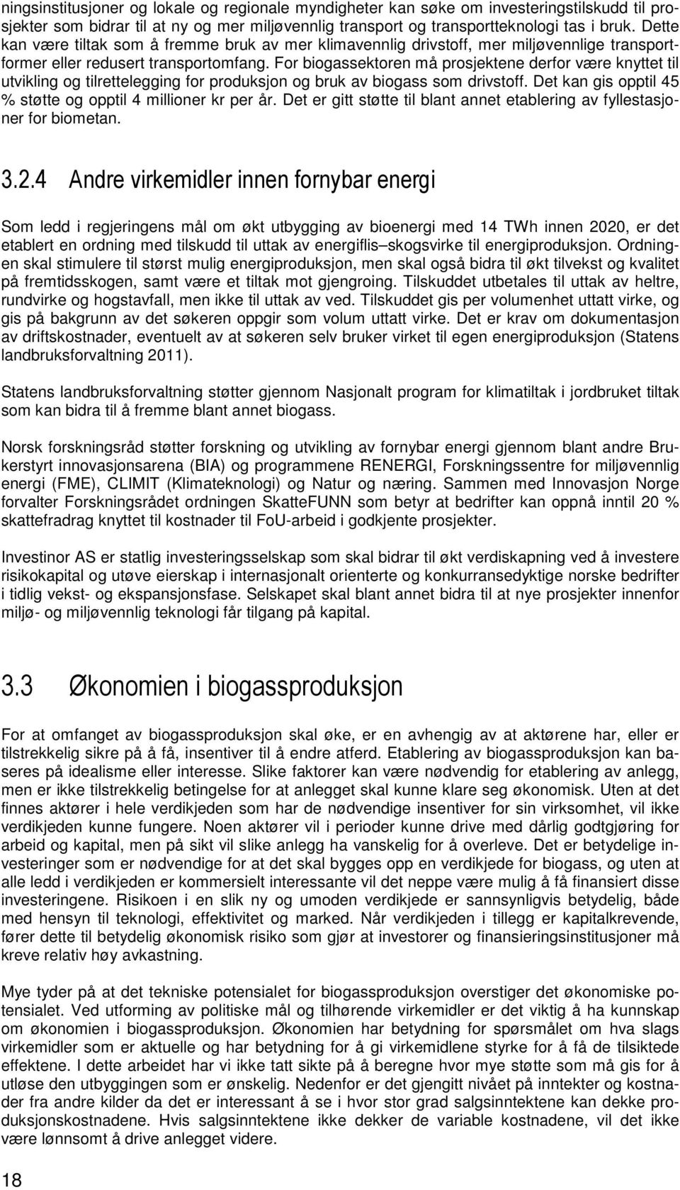 For biogassektoren må prosjektene derfor være knyttet til utvikling og tilrettelegging for produksjon og bruk av biogass som drivstoff. Det kan gis opptil 45 % støtte og opptil 4 millioner kr per år.