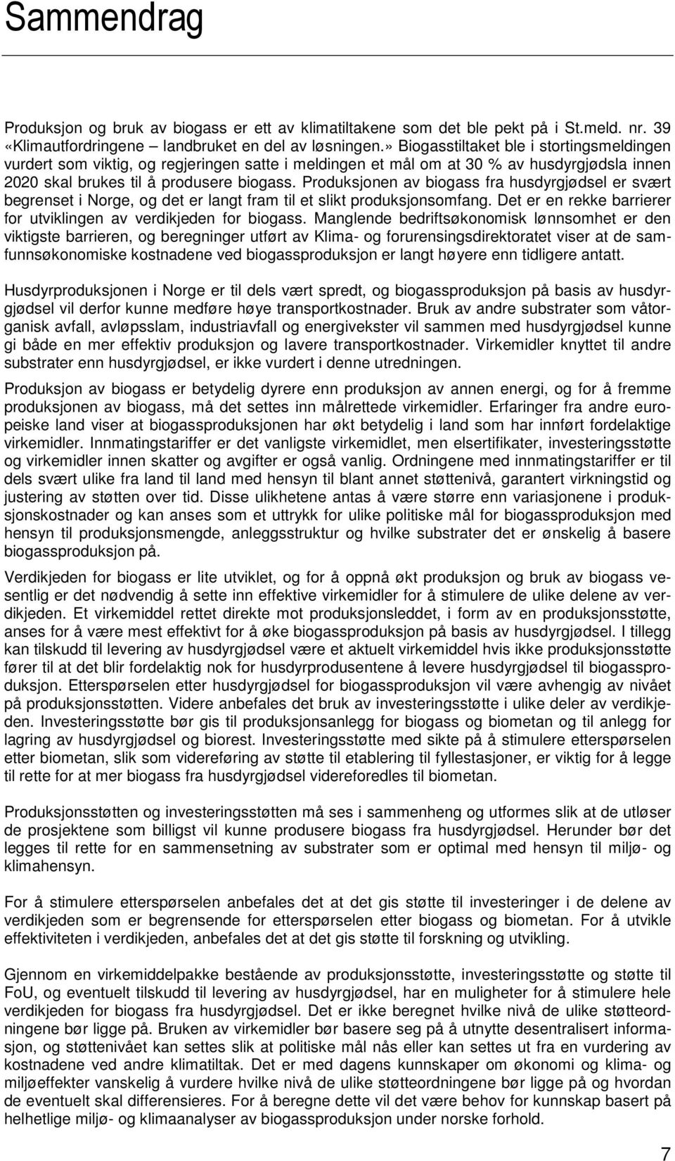 Produksjonen av biogass fra husdyrgjødsel er svært begrenset i Norge, og det er langt fram til et slikt produksjonsomfang. Det er en rekke barrierer for utviklingen av verdikjeden for biogass.