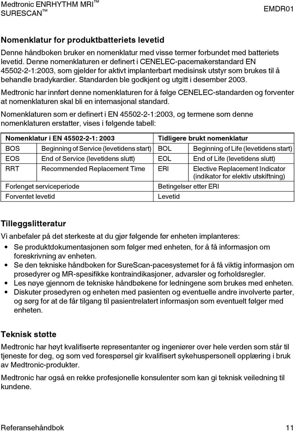 Standarden ble godkjent og utgitt i desember 2003. Medtronic har innført denne nomenklaturen for å følge CENELEC-standarden og forventer at nomenklaturen skal bli en internasjonal standard.