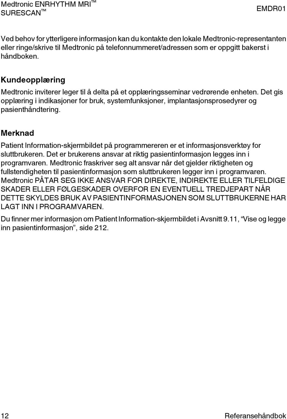 Det gis opplæring i indikasjoner for bruk, systemfunksjoner, implantasjonsprosedyrer og pasienthåndtering.