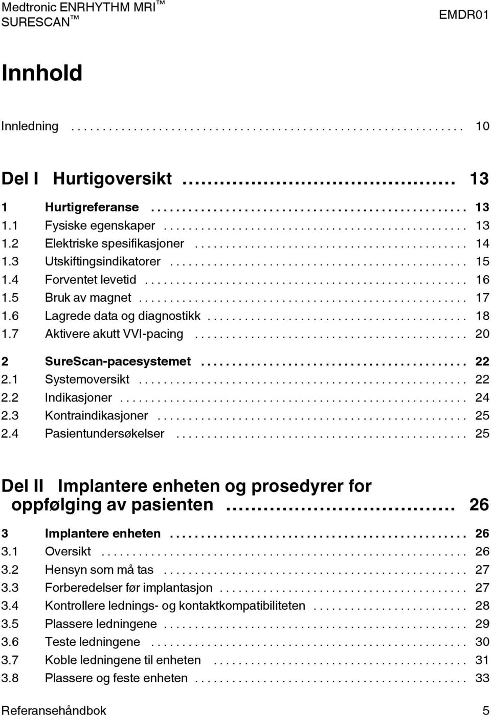 3 Kontraindikasjoner... 25 2.4 Pasientundersøkelser... 25 Del II Implantere enheten og prosedyrer for oppfølging av pasienten... 26 3 Implantere enheten... 26 3.1 Oversikt... 26 3.2 Hensyn som må tas.