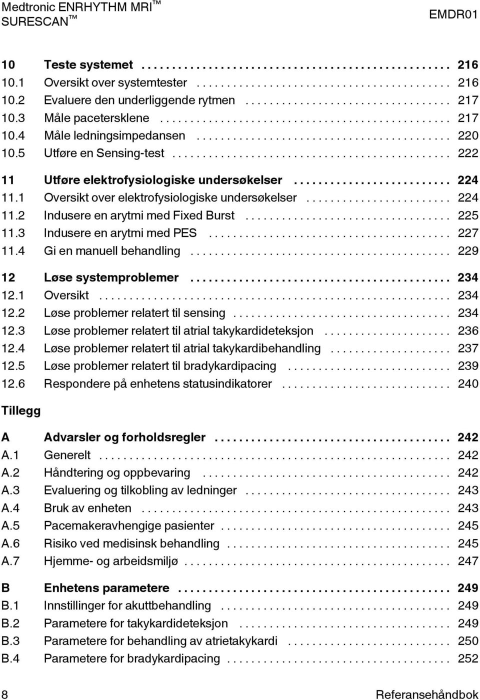 3 Indusere en arytmi med PES... 227 11.4 Gi en manuell behandling... 229 12 Løse systemproblemer... 234 12.1 Oversikt... 234 12.2 Løse problemer relatert til sensing... 234 12.3 Løse problemer relatert til atrial takykardideteksjon.