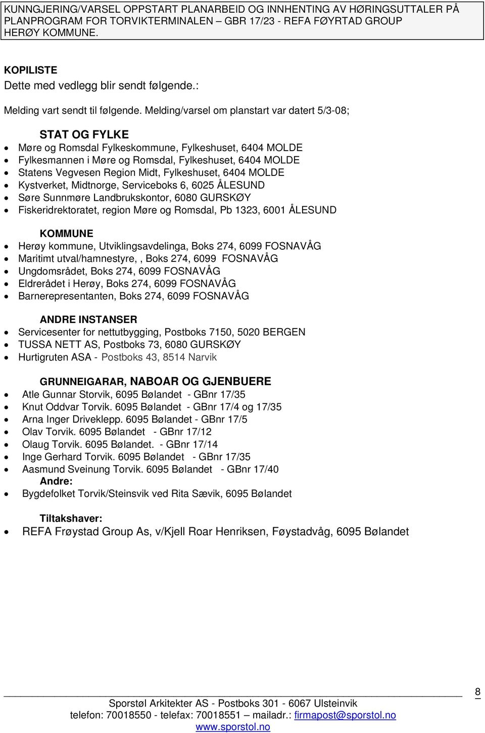 Midt, Fylkeshuset, 6404 MOLDE Kystverket, Midtnorge, Serviceboks 6, 6025 ÅLESUND Søre Sunnmøre Landbrukskontor, 6080 GURSKØY Fiskeridrektoratet, region Møre og Romsdal, Pb 1323, 6001 ÅLESUND KOMMUNE