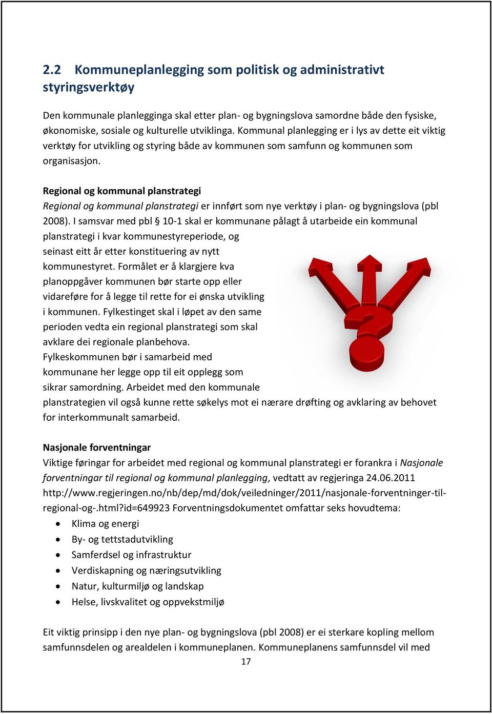 Regional og kommunal planstrategi Regional og kommunal planstrategi er innført som nye verktøy i plan- og bygningslova (pbl 2008).