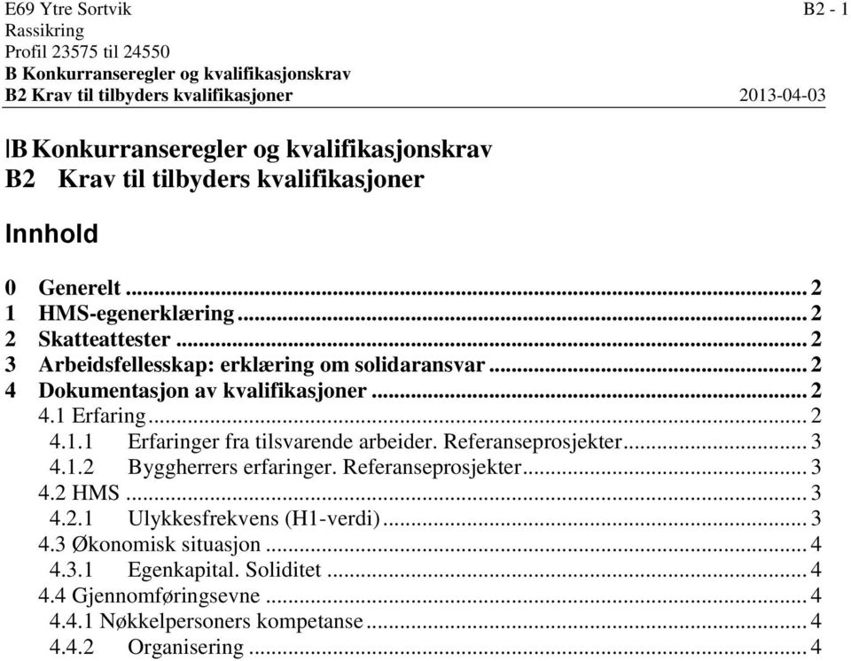 .. 2 4 Dokumentasjon av kvalifikasjoner... 2 4.1 Erfaring... 2 4.1.1 Erfaringer fra tilsvarende arbeider. Referanseprosjekter... 3 4.1.2 Byggherrers erfaringer. Referanseprosjekter... 3 4.2 HMS.