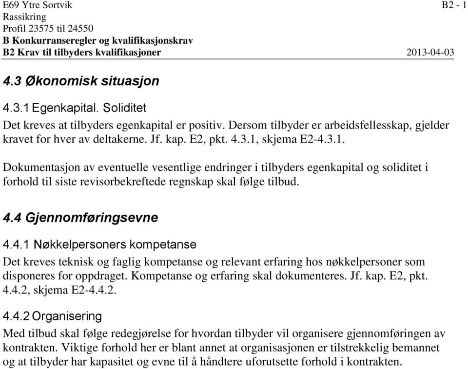 skjema E2-4.3.1. Dokumentasjon av eventuelle vesentlige endringer i tilbyders egenkapital og soliditet i forhold til siste revisorbekreftede regnskap skal følge tilbud. 4.4 Gjennomføringsevne 4.4.1 Nøkkelpersoners kompetanse Det kreves teknisk og faglig kompetanse og relevant erfaring hos nøkkelpersoner som disponeres for oppdraget.