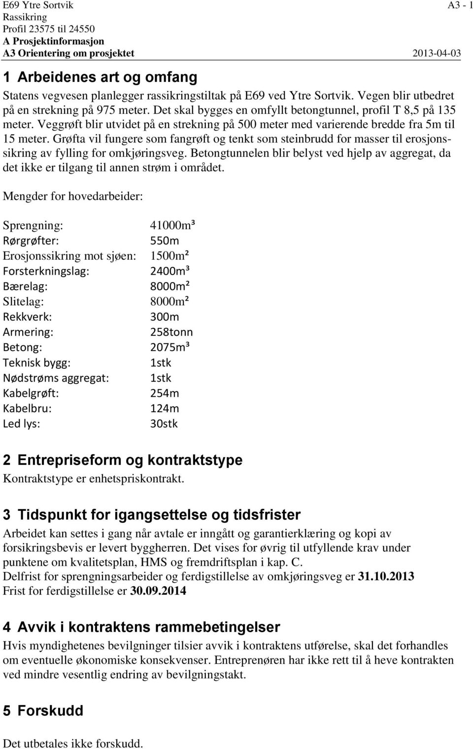 Veggrøft blir utvidet på en strekning på 500 meter med varierende bredde fra 5m til 15 meter.