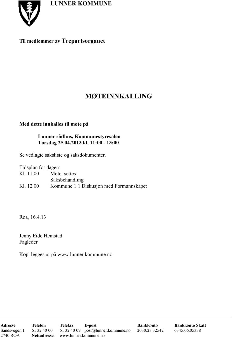 1 Diskusjon med Formannskapet Roa, 16.4.13 Jenny Eide Hemstad Fagleder Kopi legges ut på www.lunner.kommune.