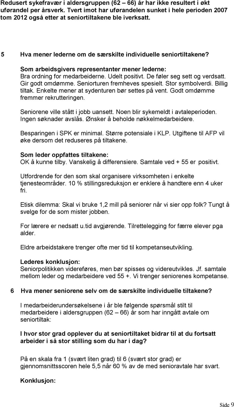 Som arbeidsgivers representanter mener lederne: Bra ordning for medarbeiderne. Udelt positivt. De føler seg sett og verdsatt. Gir godt omdømme. Seniorturen fremheves spesielt. Stor symbolverdi.